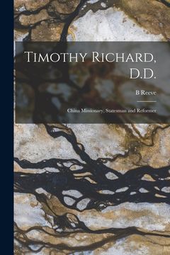 portada Timothy Richard, D.D.: China Missionary, Statesman and Reformer (in English)