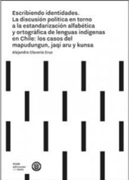 portada Escribiendo Identidades. La Discusión Política en Torno a la Estandarización Alfabética y Ortográfica de Lenguas Indígenas en Chile (in Spanish)