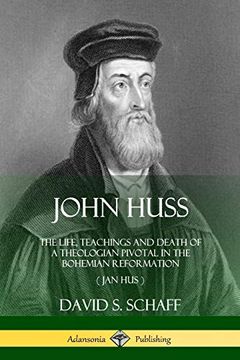 portada John Huss: The Life, Teachings and Death of a Theologian Pivotal in the Bohemian Reformation (Jan Hus) (en Inglés)