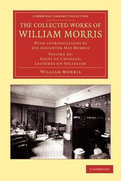 portada The Collected Works of William Morris 24 Volume Set: The Collected Works of William Morris: Volume 23, Signs of Changes; Lectures on Socialism. Library Collection - Literary Studies) 