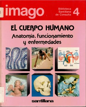 portada El Cuerpo Humano: Anatomía, Funcionamiento y Enfermedades (Imago 4, Biblioteca Santillana de Consulta)