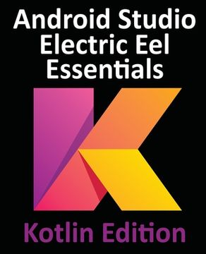 portada Android Studio Electric Eel Essentials - Kotlin Edition: Developing Android Apps Using Android Studio 2022.1.1 and Kotlin 