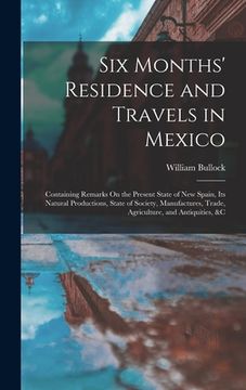 portada Six Months' Residence and Travels in Mexico: Containing Remarks On the Present State of New Spain, Its Natural Productions, State of Society, Manufact (en Inglés)