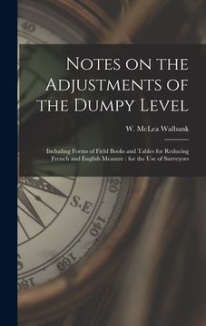 portada Notes on the Adjustments of the Dumpy Level [microform]: Including Forms of Field Books and Tables for Reducing French and English Measure: for the Us (in English)