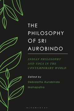 portada The Philosophy of Sri Aurobindo: Indian Philosophy and Yoga in the Contemporary World (en Inglés)