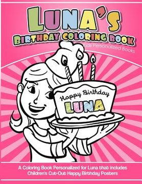 portada Luna's Birthday Coloring Book Kids Personalized Books: A Coloring Book Personalized for Luna that includes Children's Cut Out Happy Birthday Posters