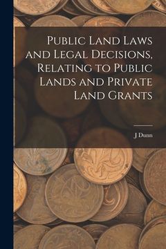 portada Public Land Laws and Legal Decisions, Relating to Public Lands and Private Land Grants