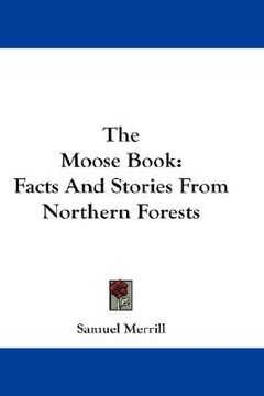 portada the moose book: facts and stories from northern forests (en Inglés)