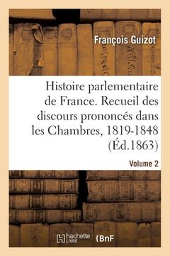 portada Histoire Parlementaire de France Volume 2: Recueil Complet Des Discours Prononcés Dans Les Chambres de 1819 À 1848 (in French)