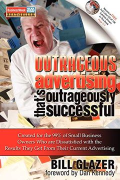 portada Outrageous Advertising That's Outrageously Successful: Created for the 99% of Small Business Owners who are Dissatisfied With the Results They get (en Inglés)