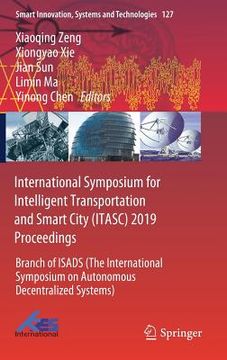 portada International Symposium for Intelligent Transportation and Smart City (Itasc) 2019 Proceedings: Branch of Isads (the International Symposium on Autono (en Inglés)