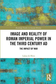 portada Image and Reality of Roman Imperial Power in the Third Century ad (Routledge Studies in Ancient History) (en Inglés)