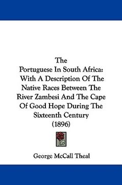 portada the portuguese in south africa: with a description of the native races between the river zambesi and the cape of good hope during the sixteenth centur (en Inglés)