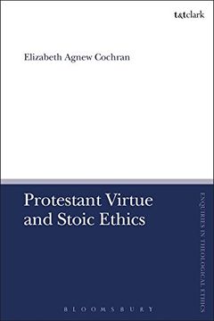 portada Protestant Virtue and Stoic Ethics (T&T Clark Enquiries in Theological Ethics) (en Inglés)