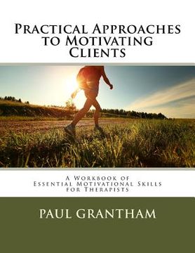 portada Practical Approaches to Motivating Clients: A Workbook of Essential Motivational Skills for Therapists (en Inglés)