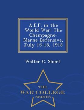 portada A.E.F. in the World War: The Champagne-Marne Defensive, July 15-18, 1918 - War College Series (en Inglés)