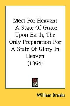 portada meet for heaven: a state of grace upon earth, the only preparation for a state of glory in heaven (1864) (en Inglés)