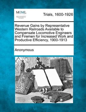 portada revenue gains by representative western railroads available to compensate locomotive engineers and firemen for increased work and productive efficienc (en Inglés)