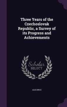 portada Three Years of the Czechoslovak Republic, a Survey of its Progress and Achievements (en Inglés)