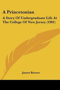 portada a princetonian: a story of undergraduate life at the college of new jersey (1901) (en Inglés)