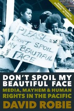 portada Don't Spoil My Beautiful Face: Media, Mayhem and Human Rights in the Pacific (en Inglés)