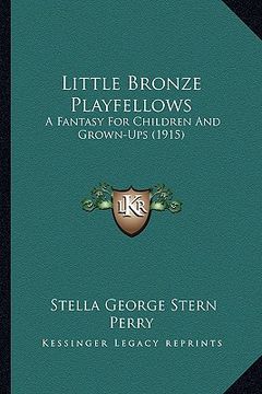 portada little bronze playfellows: a fantasy for children and grown-ups (1915) (in English)