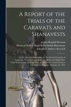 portada A Report of the Trials of the Caravats and Shanavests; at the Special Commission, for the Several Counties of Tipperary, Waterford, and Kilkenny, Befo (en Inglés)