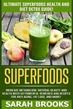 portada Superfoods: Ultimate Superfoods Health And Diet Detox Guide! Increase Metabolism, Natural Beauty And Health With 50 Powerful Remed (in English)