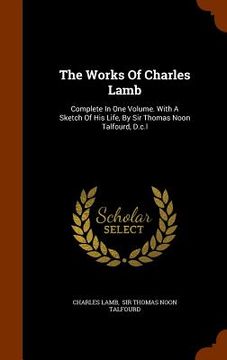 portada The Works Of Charles Lamb: Complete In One Volume. With A Sketch Of His Life, By Sir Thomas Noon Talfourd, D.c.l