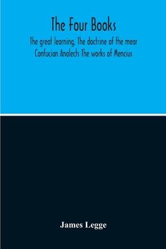 portada The Four Books: The Great Learning, The Doctrine Of The Mear Confucian Analects The Works Of Mencius (en Inglés)