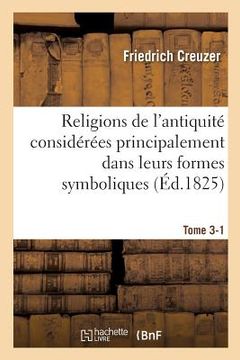 portada Religions de l'Antiquité Considérées Principalement Dans Leurs Formes Symboliques Tome 3. Partie 1: Et Mythologiques.