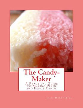portada The Candy-Maker: A Practical Guide to Making Plain and Fancy Candy