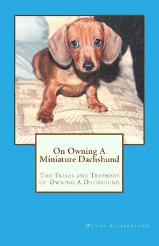 portada On Owning A Miniature Dachshund: The Trials and Triumphs of Owning A Dachshund (en Inglés)
