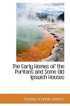 portada the early homes of the puritans and some old ipswich houses (en Inglés)