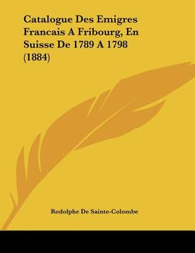 portada Catalogue Des Emigres Francais A Fribourg, En Suisse De 1789 A 1798 (1884) (en Francés)