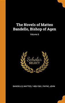 portada The Novels of Matteo Bandello, Bishop of Agen; Volume 6 