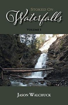 portada Stoked on Waterfalls: Volume 1: A Guide to Alberta'S Roadside and Short Hike Waterfalls (in English)