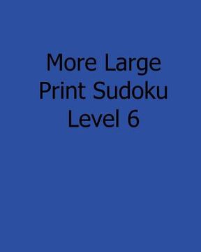 portada More Large Print Sudoku Level 6: Fun, Large Grid Sudoku Puzzles (en Inglés)