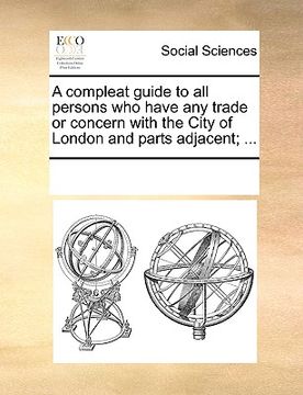 portada a compleat guide to all persons who have any trade or concern with the city of london and parts adjacent; ...
