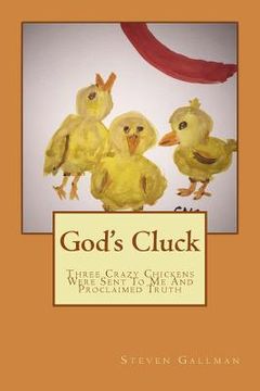 portada God's Cluck: Three Crazy Chickens Were Sent To Me And Proclaimed Truth (en Inglés)