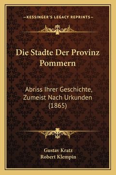 portada Die Stadte Der Provinz Pommern: Abriss Ihrer Geschichte, Zumeist Nach Urkunden (1865) (en Alemán)