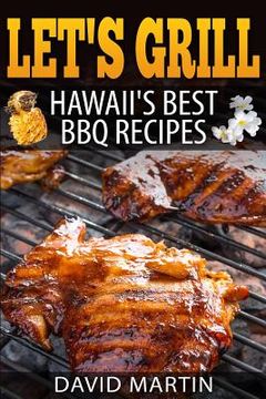 portada Let's Grill! Hawaii's Best BBQ Recipes: Barbecue Grilling, Smoking, and Slow Cooking Meats, Fish, Seafood, Sides, Vegetables, and Desserts (en Inglés)