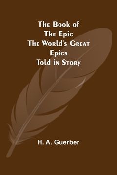 portada The Book of the Epic: The World's Great Epics Told in Story (en Inglés)