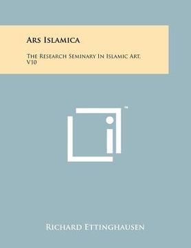 portada ars islamica: the research seminary in islamic art, v10 (en Inglés)