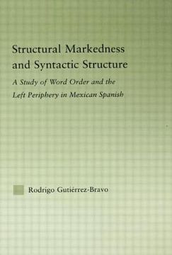 portada structural markedness and syntactic structure: a study of word order and the left periphery in mexican spanish (in English)
