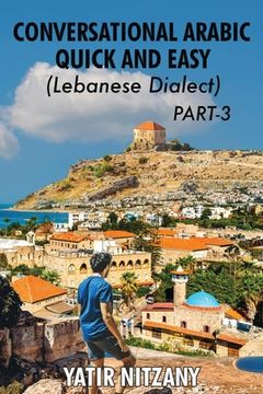 portada Conversational Arabic Quick and Easy - Lebanese Dialect - PART 3: Lebanese Dialect - PART 3 (en Inglés)