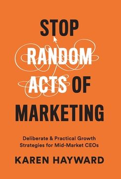 portada Stop Random Acts of Marketing: Deliberate & Practical Growth Strategies for Mid-Market CEOs (en Inglés)
