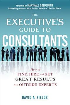portada the executive's guide to consultants: how to find, hire, and get great results from outside experts