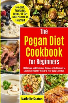 portada Pegan Diet Cookbook for Beginners: 100 Simple and Delicious Recipes with Pictures to Easily Add Healthy Meals to Your Busy Schedule (Low-Carb, Vegetar (en Inglés)