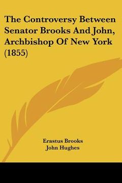 portada the controversy between senator brooks and john, archbishop of new york (1855) (en Inglés)